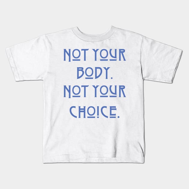 Pro-Choice Not your body Kids T-Shirt by candhdesigns